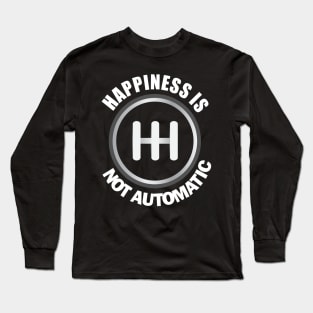 Happiness is Not Automatic..Save the manuals.. 3 Pedals Cars Lovers Long Sleeve T-Shirt